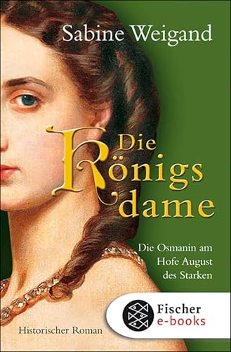 Die Königsdame: Die Osmanin am Hofe von August dem Starken. Historischer Roman