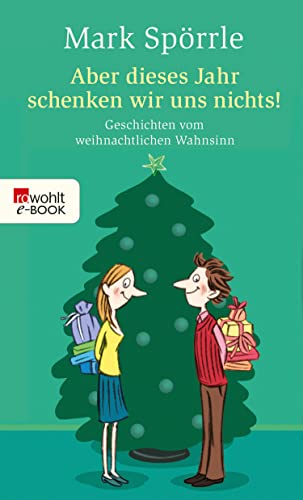 Aber dieses Jahr schenken wir uns nichts!: Geschichten vom weihnachtlichen Wahnsinn