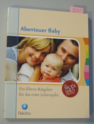 Abenteuer Baby. Ein Eltern-Ratgeber für das erste Lebensjahr.