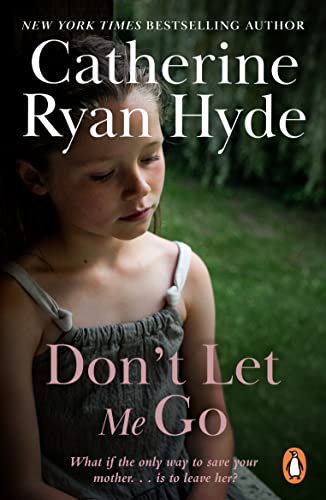 Don't Let Me Go: a compelling, emotionally charged and heart-warming novel from bestselling Richard and Judy Book Club author Catherine Ryan Hyde