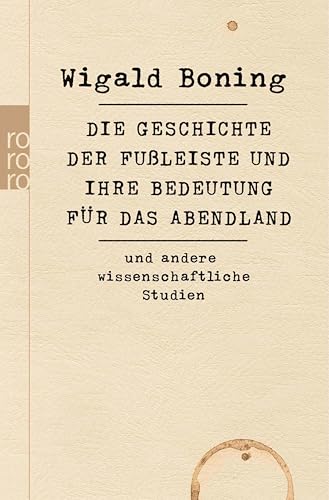 Die Geschichte der Fußleiste und ihre Bedeutung für das Abendland: und andere wissenschaftliche Studien