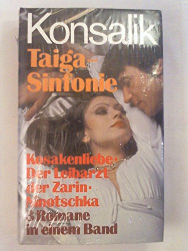 Heinz G. Konsalik: Taiga-Sinfonie: Kosakenliebe / Der Leibarzt der Zarin / Ninotschka