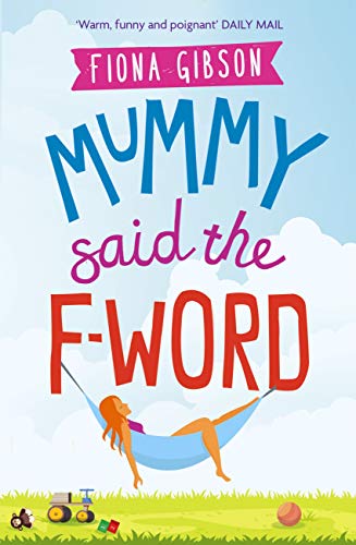 Mummy Said the F-Word: For fans of MOTHERLAND and Alexandra Potter