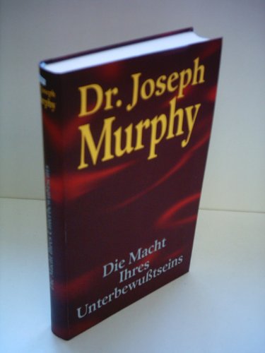 Joseph Murphy: Die Macht ihres Unterbewußtseins