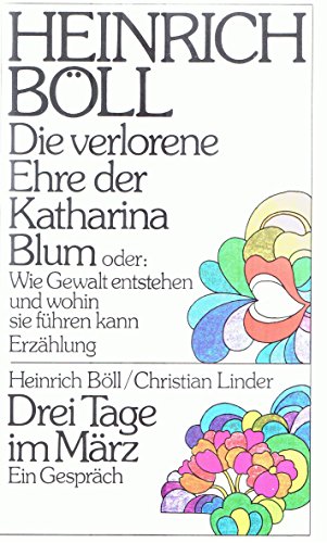 DIE VERLORENE EHRE DER KATHARINA BLUM / DREI TAGE IM MÄRZ. oder: Wie Gewalt entsteht und wohin sie führen kann - Erzählung / ein Gespräch.