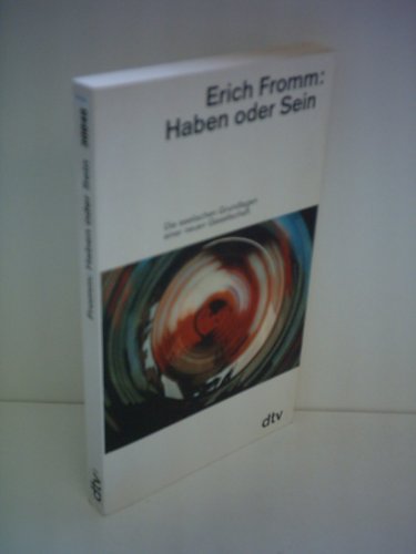 Erich Fromm: Haben oder Sein - Die seelischen Grundlagen einer neuen Gesellschaft