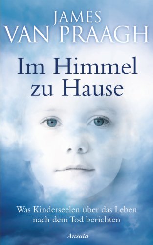 Im Himmel zu Hause: Was Kinderseelen über das Leben nach dem Tod berichten
