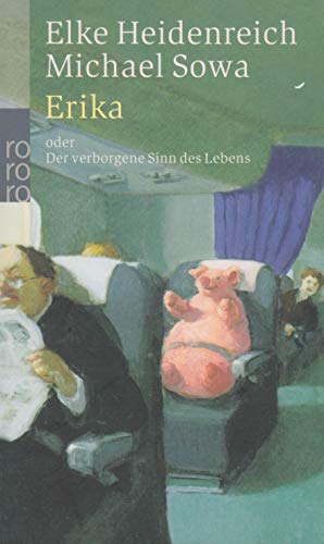 Elke Heidenreich: Erika - Oder der verborgene Sinn des Lebens