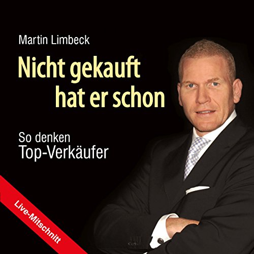Nicht gekauft hat er schon: So denken Top-Verkäufer (Live Mitschnitt)