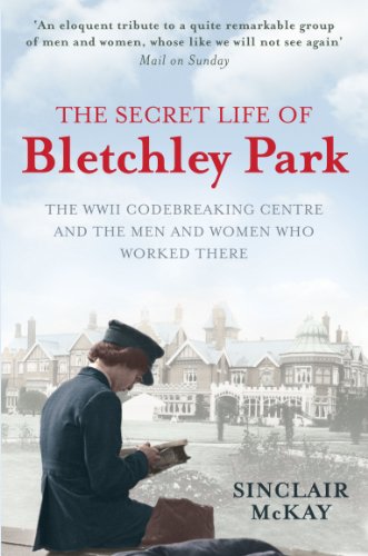 The Secret Life of Bletchley Park: The WWII Codebreaking Centre and the Men and Women Who Worked There