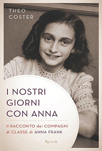 I nostri giorni con Anna: Il racconto dei compagni di classe di Anna Frank