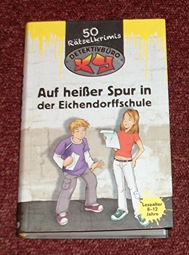 Detektivbüro XY - 50 Rätselkrimis - Auf heißer Spur in der Eichendorffschule Lesealter 8-12 Jahre (Detektivbüro XY - 50 Rätselkrimis)