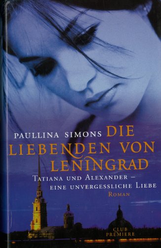 Die Liebenden von Leningrad. Tatiana und Alexander- eine unvergessliche Liebe. Roman. Aus dem Englischen von Margarethe van Pée (Club Premiere)