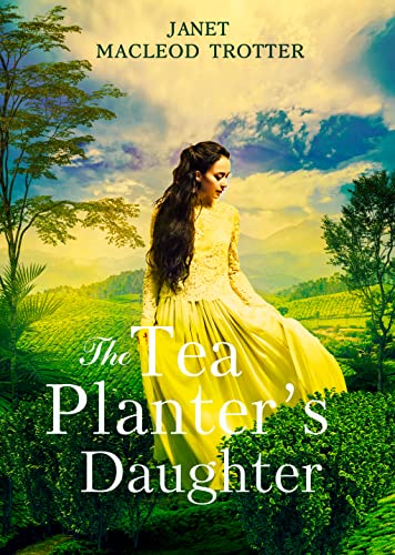 THE TEA PLANTER'S DAUGHTER: A wonderfully moving story of courage and enduring love: The India Tea Series - Book 1