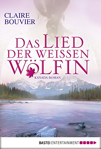 Das Lied der weißen Wölfin: Kanada-Roman