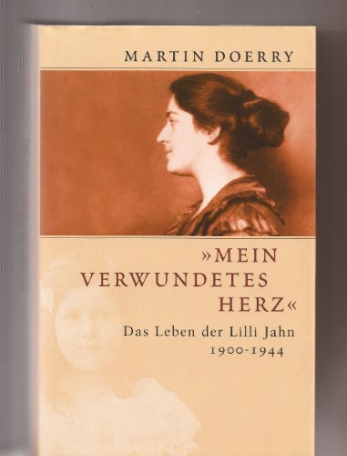 Mein verwundetes Herz: Das Leben der Lilli Jahn 1900 - 1944