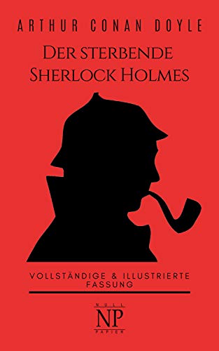 Der sterbende Sherlock Holmes und andere Detektivgeschichten: Vollständige & Illustrierte Fassung (Sherlock Holmes bei Null Papier 2)