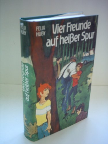 Felix Huby: Vier Freunde auf heißer Spur