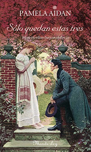 Sólo quedan estas tres: Trilogía Fitzwilliam Darcy, un caballero III