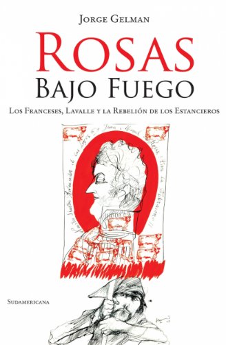 Rosas bajo fuego: Los franceses, Lavalle y la rebelión de los estancieros