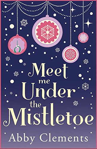 Meet Me Under the Mistletoe: An unputdownable cosy festive romance, perfect for fans of The Holiday