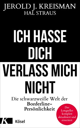 Ich hasse dich - verlass mich nicht: Die schwarzweiße Welt der Borderline-Persönlichkeit