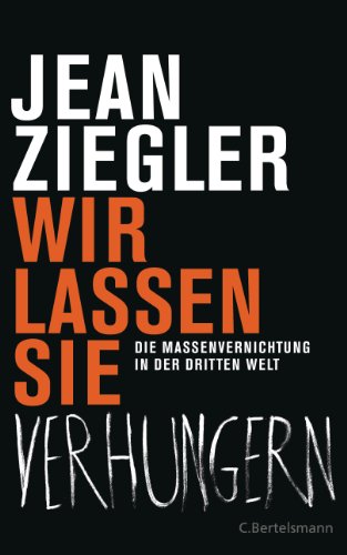 Wir lassen sie verhungern -: Die Massenvernichtung in der Dritten Welt