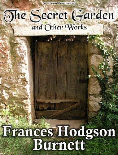 The Secret Garden, A Little Princess and Little Lord Fauntleroy: The Best Works of Frances Hodgson Burnett