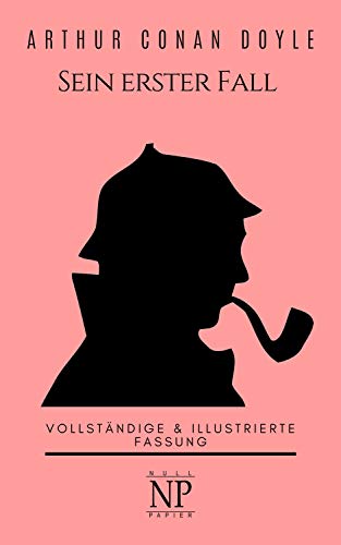 Sherlock Holmes – Sein erster Fall und andere Detektivgeschichten: Vollständige & Illustrierte Fassung (Sherlock Holmes bei Null Papier 8)