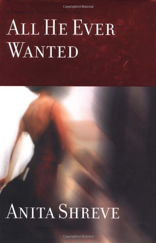 All He Ever Wanted: A Novel (Shreve, Anita)