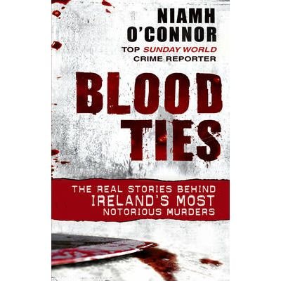 Blood Ties The Real Stories Behind Ireland's Most Notorious Murders by O'Connor, Niamh ( Author ) ON Sep-24-2009, Paperback