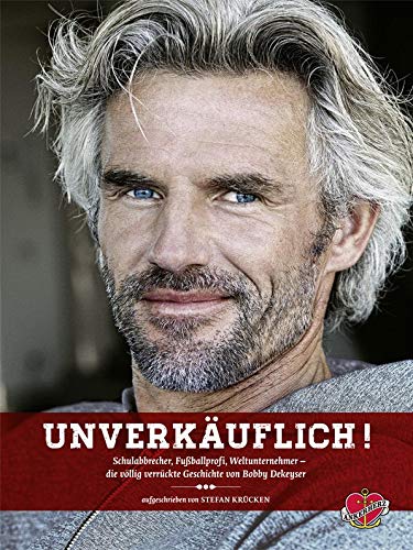 Unverkäuflich!: Schulabbrecher, Fussballprofi, Weltunternehmer - Die völlig verrückte Geschichte von Bobby Dekeyser (Campfire 1)
