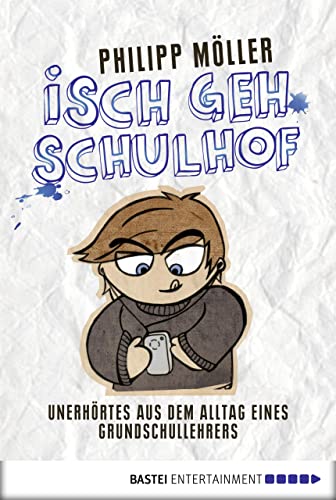 Isch geh Schulhof: Unerhörtes aus dem Alltag eines Grundschullehrers