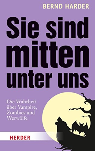 Sie sind mitten unter uns: Die Wahrheit über Vampire, Zombies und Werwölfe
