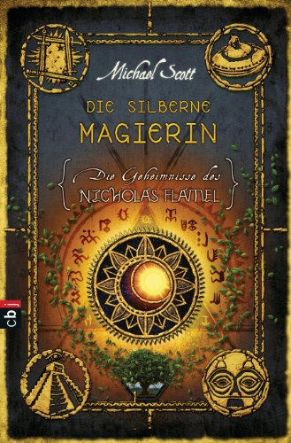 Die Geheimnisse des Nicholas Flamel - Die silberne Magierin: Band 6 - Eine abenteuerliche Jagd nach den Geheimnissen des berühmtesten Alchemisten aller Zeiten