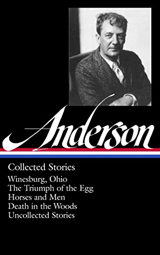 Sherwood Anderson: Collected Stories (LOA #235): Winesburg, Ohio / The Triumph of the Egg / Horses and Men / Death in the Woods / uncollected stories (Library of America)