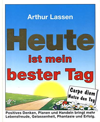 Heute ist mein bester Tag. Carpe diem. Nutze den Tag. Positives Denken, Planen und Handeln bringt mehr Lebensfreue, Gelassenehit, Phantasie und Erfolg.