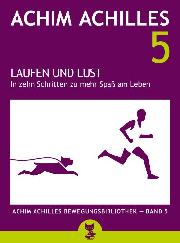 Laufen und Lust - In zehn Schritten zu mehr Spaß am Leben (Achim Achilles Bewegungsbibliothek 5)