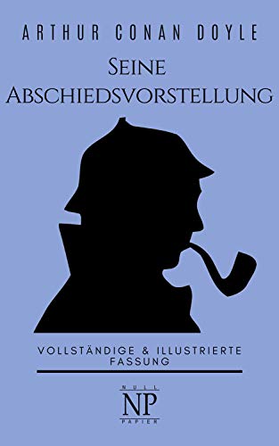 Sherlock Holmes – Seine Abschiedsvorstellung und andere Detektivgeschichten: Vollständige & Illustrierte Fassung (Sherlock Holmes bei Null Papier 13)