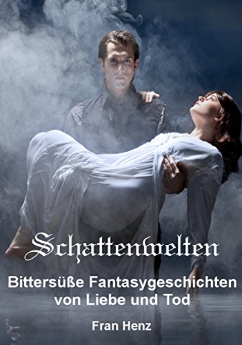 Schattenwelten. Bittersüße Fantasygeschichten von Liebe und Tod