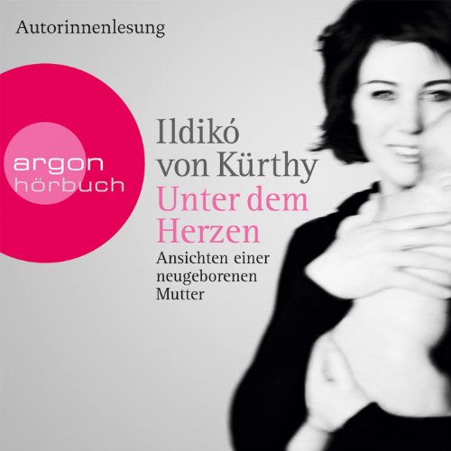 Unter dem Herzen: Ansichten einer neugeborenen Mutter