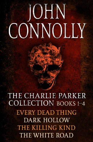 The Charlie Parker Collection 1-4: Every Dead Thing, Dark Hollow, The Killing Kind, The White Road (Charlie Parker Box Set Book 1)