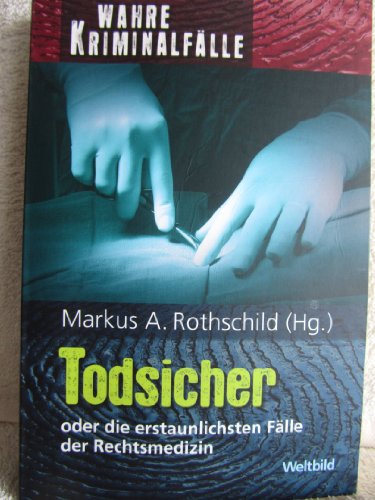 Todsicher oder die erstaunlichsten Fälle der Rechtsmedizin. Wahre Kriminalfälle Weltbild-SammlerEditionen