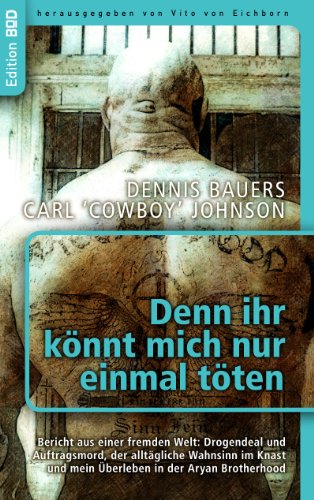 Denn ihr könnt mich nur einmal töten: Bericht aus einer fremden Welt: Drogendeal und Auftragsmord, der alltägliche Wahnsinn im Knast und mein Überleben