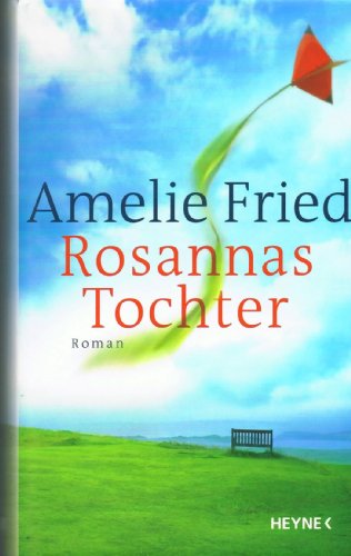 Amelie Fried - ROSANNAS TOCHTER. Roman