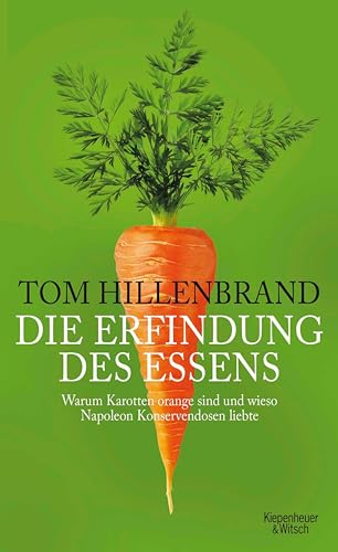 Die Erfindung des Essens: Warum Karotten orange sind und wieso Napoleon Konservendosen liebte