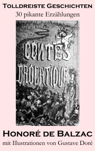 Tolldreiste Geschichten (30 pikante Erzählungen, mit Illustrationen von Gustave Doré): Die dreißig tolldreisten Geschichten. Von dem Autor von Katharina ... Frau von dreißig Jahren und Vater Goriot