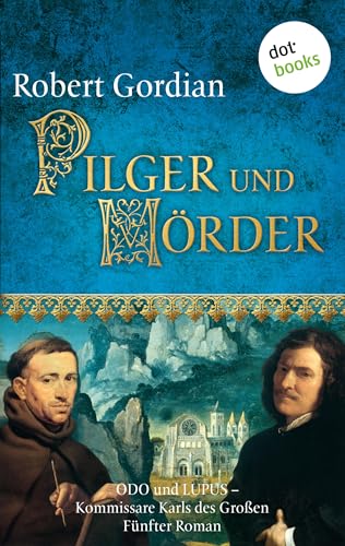 Pilger und Mörder: Odo und Lupus, Kommissare Karls des Großen - Fünfter Roman (Odo und Lupus: Kommissare Karls des Grossen 5)