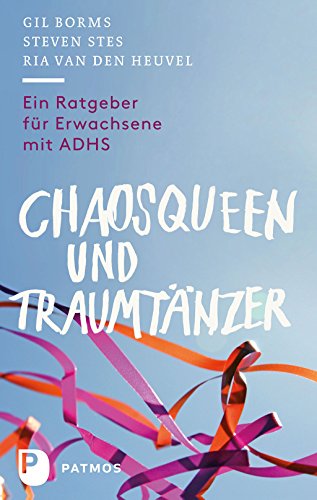 Chaosqueen und Traumtänzer: Ein Ratgeber für Erwachsene mit ADHS