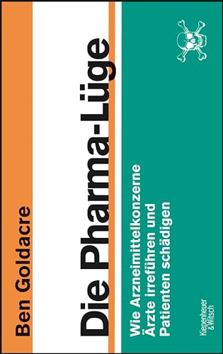 Die Pharma-Lüge: Wie Arzneimittelkonzerne Ärzte irreführen und Patienten schädigen